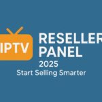 IPTV Reseller Panel of 2025 Start Selling Smarter IPTV RESELLER