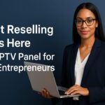 Smart Reselling Starts Here Form IPTV Panel for 2025 Entrepreneurs IPTV Panel for 2025