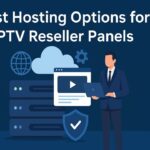 Best Hosting Options for IPTV Reseller Panels