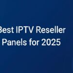 Best IPTV Reseller Panels for