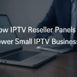 How IPTV Reseller Panels Empower Small IPTV Businesses IPTV Reseller Panels Empower Small IPTV Businesses (2)