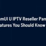 XtreamUI UI IPTV Reseller Panel Features You Should