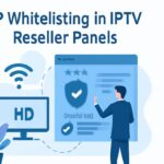 IP Whitelisting in IPTV Reseller Panels