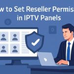 Set Reseller Permissions in IPTV Panels