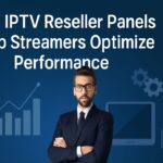 How IPTV Reseller Panels Help Streamers Optimize Performance