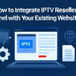 How to Integrate IPTV Reseller Panel with Your Existing Website How to Integrate IPTV Reseller Panel with Your Existing Website