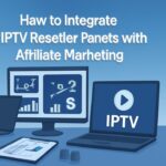 How to Integrate IPTV Reseller Panels with Affiliate Marketing