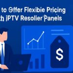Offer Flexible Pricing with IPTV Reseller Panels How to Offer Flexible Pricing with IPTV Reseller Panels