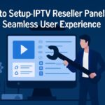 How to Setup IPTV Reseller Panel for a Seamless User Experience How to Setup IPTV Reseller Panel for a Seamless User Experience