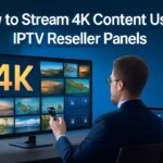 Stream 4K Content Using IPTV Reseller Panels How to Stream 4K Content Using IPTV Reseller Panels
